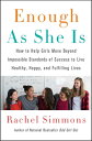 Enough As She Is How to Help Girls Move Beyond Impossible Standards of Success to Live Healthy, Happy, and Fulfilling Lives【電子書籍】 Rachel Simmons