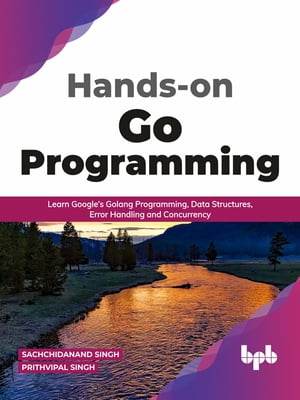 Hands-on Go Programming Learn Google’s Golang Programming, Data Structures, Error Handling and Concurrency ( English Edition)【電子書籍】[ Sachchidanand Singh ]