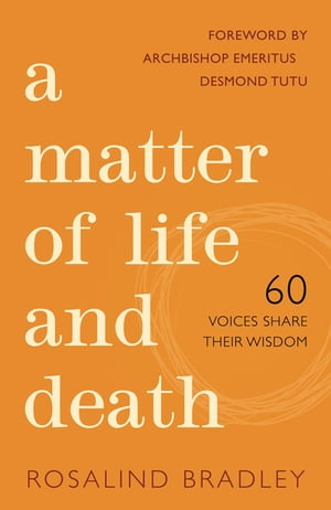 A Matter of Life and Death 60 Voices Share their Wisdom【電子書籍】 Rosalind Bradley