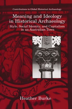 楽天楽天Kobo電子書籍ストアMeaning and Ideology in Historical Archaeology Style, Social Identity, and Capitalism in an Australian Town【電子書籍】[ Heather Burke ]