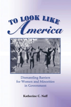 To Look Like America Dismantling Barriers For Women And Minorities In GovernmentŻҽҡ[ Katherine C. Naff ]