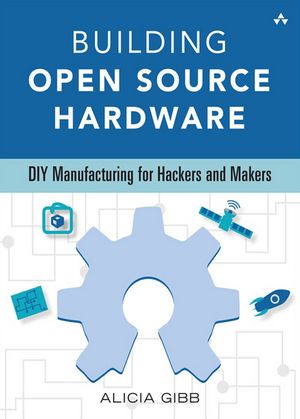 Building Open Source Hardware DIY Manufacturing for Hackers and Makers【電子書籍】 Alicia Gibb