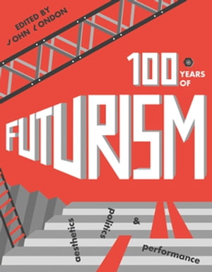 楽天楽天Kobo電子書籍ストアOne Hundred Years of Futurism Aesthetics, Politics and Performance【電子書籍】