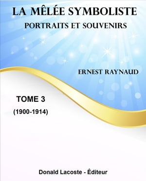 La M l e symboliste (Tome 3) Souvenirs et portraits (1900-1914)【電子書籍】 Ernest Raynaud