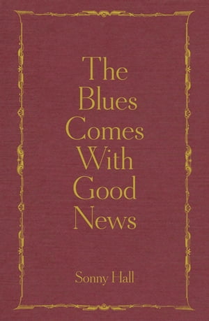 The Blues Comes With Good News The perfect gift for the poetry lover in your life【電子書籍】[ Sonny Hall ]