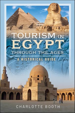 Tourism in Egypt Through the Ages A Historical Guide【電子書籍】[ Charlotte Booth ]