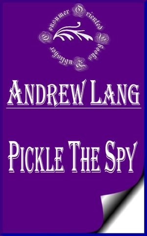 Pickle the Spy, Or, the Incognito of Prince Charles (Annotated)