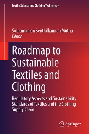 Roadmap to Sustainable Textiles and Clothing Regulatory Aspects and Sustainability Standards of Textiles and the Clothing Supply Chain【電子書籍】