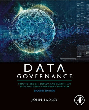 Data Governance How to Design, Deploy, and Sustain an Effective Data Governance Program