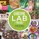 Gardening Lab for Kids 52 Fun Experiments to Learn, Grow, Harvest, Make, Play, and Enjoy Your Garden【電子書籍】 Renata Brown