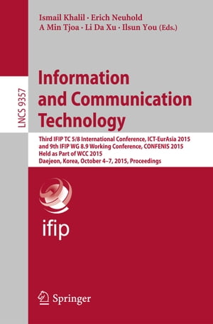 Information and Communication Technology Third IFIP TC 5/8 International Conference, ICT-EurAsia 2015, and 9th IFIP WG 8.9 Working Conference, CONFENIS 2015, Held as Part of WCC 2015, Daejeon, Korea, October 4-7, 2015, Proceedings【電子書籍】