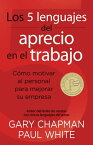 Los 5 lenguajes del aprecio en el trabajo C?mo motivar al personal para mejorar su empresa【電子書籍】[ Gary Chapman ]