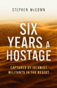 Six Years a Hostage The Extraordinary Story of the Longest-Held Al Qaeda Captive...