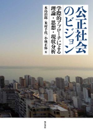 公正社会のビジョンーー学際的アプローチによる理論・思想・現状分析【電子書籍】[ 水島治郎 ]