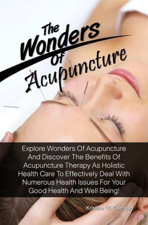 ŷKoboŻҽҥȥ㤨The Wonders Of Acupuncture Explore Wonders Of Acupuncture And Discover The Benefits Of Acupuncture Therapy As Holistic Health Care To Effectively Deal With Numerous Health Issues For Your Good Health And Well Being!ŻҽҡۡפβǤʤ650ߤˤʤޤ