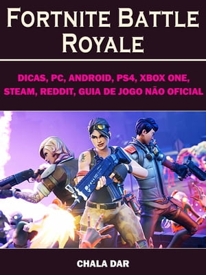 Fortnite Battle Royale, Dicas, PC, Android, PS4, Xbox One, Steam, Reddit, Guia de Jogo n o Oficial【電子書籍】 The Yuw