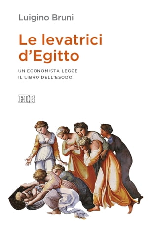 Le levatrici d'Egitto Un economista legge il libro dellEsodo. Prefazione di Giovanni CasoliŻҽҡ[ Luigino Bruni ]