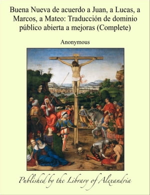 Buena Nueva de acuerdo a Juan, a Lucas, a Marcos, a Mateo: Traducción de dominio público abierta a mejoras (Complete)