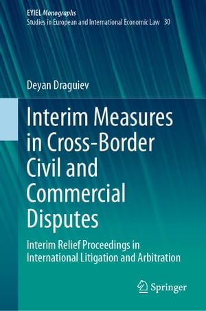 Interim Measures in Cross-Border Civil and Commercial Disputes Interim Relief Proceedings in International Litigation and Arbitration