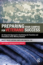 Preparing Your Campus for Veterans' Success An Integrated Approach to Facilitating The Transition and Persistence of Our Military Students【電子書籍】[ Bruce Kelley ]