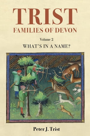 Trist Families of Devon: Volume 2 What's In a Name? An Etymology Trist Families of Devon, #2【電子書籍】[ Peter Trist ]