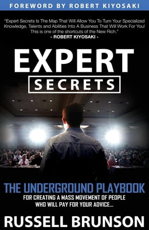 Expert Secrets: The Underground Playbook for Creating a Mass Movement of People Who Will Pay for Your Advice