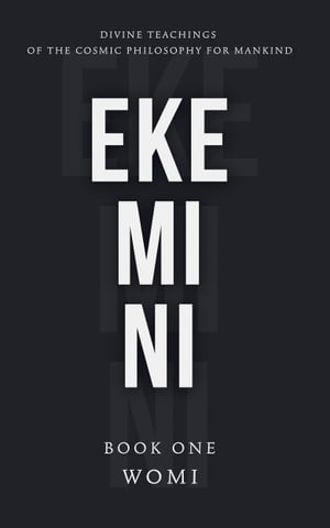 EKEMINI DIVINE TEACHINGS OF THE COSMIC PHILOSOPHY FOR MANKIND【電子書籍】[ WOMI ]