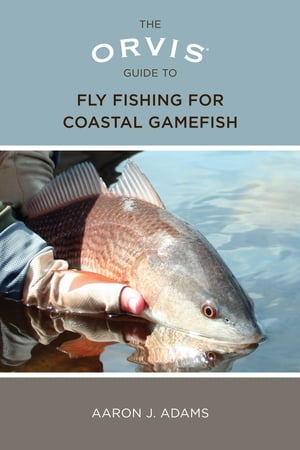 Orvis Guide to Fly Fishing for Coastal Gamefish【電子書籍】 Aaron Adams