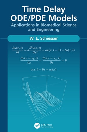 Time Delay ODE/PDE Models Applications in Biomedical Science and Engineering【電子書籍】 W.E. Schiesser