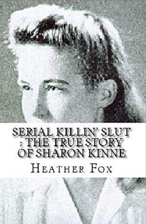 Serial Killin' Slut : The True Story of Sharon Kinne