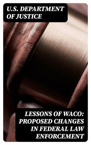 Lessons of Waco: Proposed changes in Federal Law Enforcement