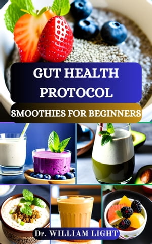 GUT HEALTH PROTOCOL SMOOTHIES FOR BEGINNERS Unlocking the Power of Natural Digestive Elixirs with Delicious Probiotic Drinks