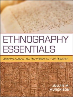 Ethnography Essentials Designing, Conducting, and Presenting Your Research