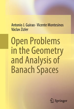 Open Problems in the Geometry and Analysis of Banach Spaces【電子書籍】 Antonio J. Guirao