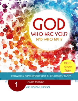 God Who Are You? And Who Am I? Knowing and Experiencing God by His Hebrew Names: Leaving Bondage