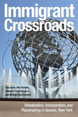 Immigrant Crossroads Globalization, Incorporation, and Placemaking in Queens, New York