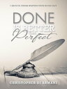 Done is Better than Perfect: 7 Keys to Finish Wr