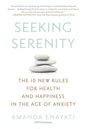 Seeking Serenity The 10 New Rules for Health and Happiness in the Age of Anxiety【電子書籍】 Amanda Enayati