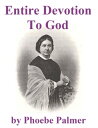 Entire Devotion to God A Present to My Christian Friend on Entire Devotion to Go...