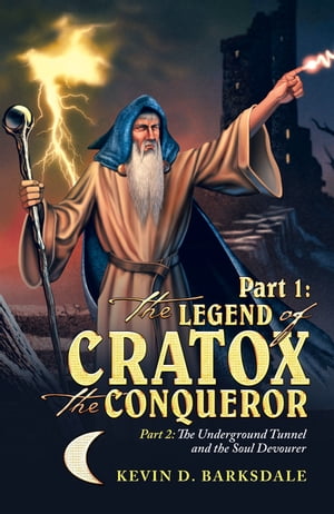 Part 1: the Legend of Cratox the Conqueror Part 2: the Underground Tunnel and the Soul Devourer【電子書籍】[ Kevin D. Barksdale ]