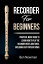 Recorder For Beginners: Practical Music Guide To Learn How To Play The Recorder Notes And Tunes, Including Easy Popular Songs