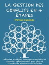 La gestion des conflits en 4 ?tapes M?thodes, strat?gies, techniques essentielles et approches op?rationnelles pour g?rer et r?soudre les situations conflictuelles