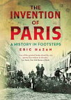 The Invention of Paris A History in Footsteps【電子書籍】[ Eric Hazan ]