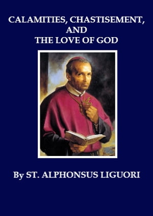 CALAMITIES, CHASTISEMENT, AND THE LOVE OF GODŻҽҡ[ ST. ALPHONSUS LIGUORI ]