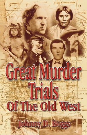 Great Murder Trials of the Old West【電子書籍】 Johnny D. Boggs, six-time Spur Award winner