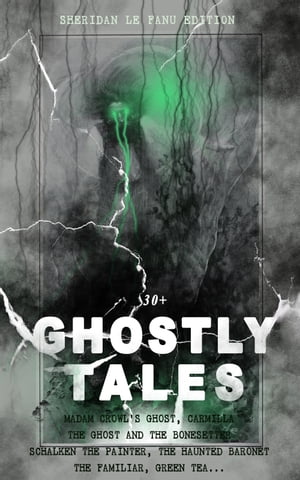 30+ GHOSTLY TALES - Sheridan Le Fanu Edition Mad
