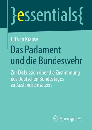 Das Parlament und die Bundeswehr Zur Diskussion ?ber die Zustimmung des Deutschen Bundestages zu Auslandseins?tzen