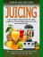 Juicing: The Ultimate Beginners Guide For Juicing With The Ninja Blender & Nutribullet