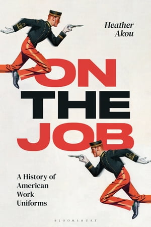 On the Job A History of American Work Uniforms【電子書籍】[ Heather Akou ]