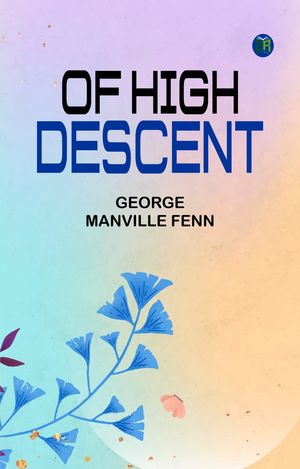 Of High Descent【電子書籍】[ George Manville Fenn ]